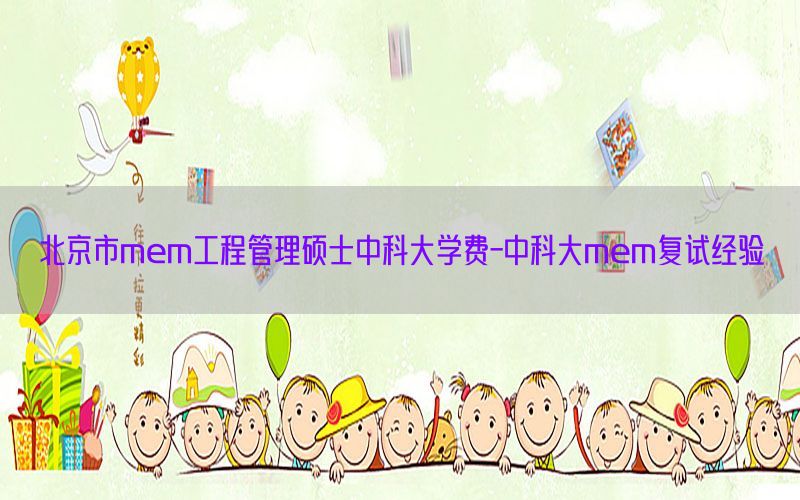 北京市mem工程管理硕士中科大学费-中科大mem复试经验