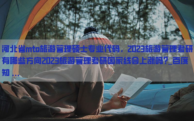 河北省mta旅游管理硕士专业代码，2023旅游管理考研有哪些方向2023旅游管理